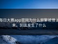每日大赛app官网为什么频繁被搜上来，到底发生了什么
