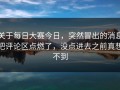 关于每日大赛今日，突然冒出的消息把评论区点燃了，没点进去之前真想不到