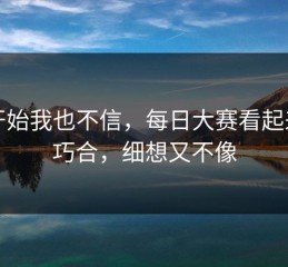 刚开始我也不信，每日大赛看起来像巧合，细想又不像