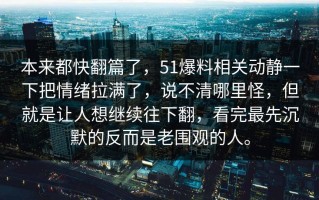 本来都快翻篇了，51爆料相关动静一下把情绪拉满了，说不清哪里怪，但就是让人想继续往下翻，看完最先沉默的反而是老围观的人。