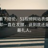 别急着下结论，51视频网站表面上没动静却一直在发酵，说到底还是细节最扎人。