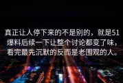 真正让人停下来的不是别的，就是51爆料后续一下让整个讨论都变了味，看完最先沉默的反而是老围观的人。