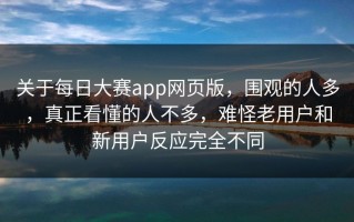 关于每日大赛app网页版，围观的人多，真正看懂的人不多，难怪老用户和新用户反应完全不同
