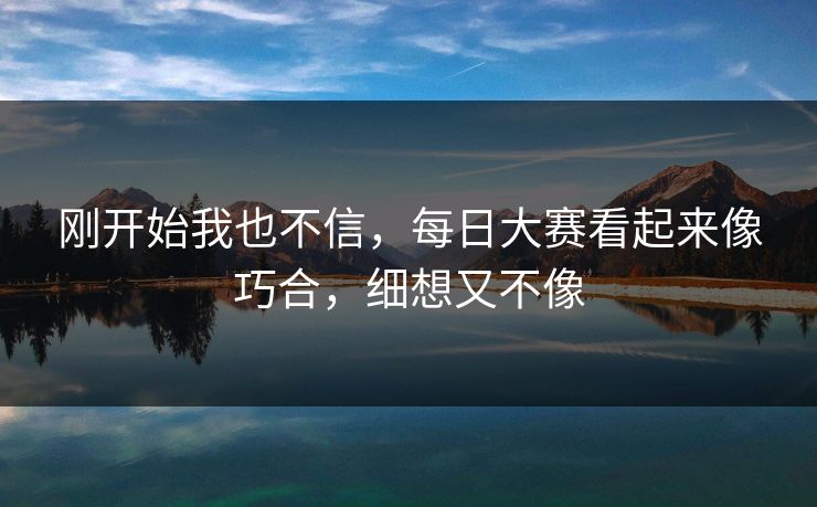 刚开始我也不信，每日大赛看起来像巧合，细想又不像-第1张图片-51视频官网 - 免费吃瓜黑料区